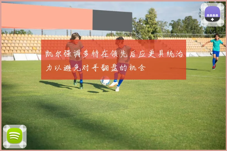凯尔强调多特在领先后应更具统治力以避免对手翻盘的机会