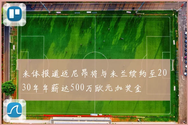米体报道迈尼昂将与米兰续约至2030年年薪达500万欧元加奖金